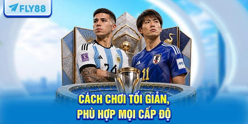 Cách chơi tối giản, phù hợp mọi cấp độ