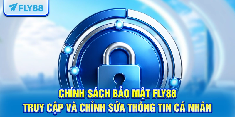 Chính sách bảo mật FLY88 truy cập và chỉnh sửa thông tin cá nhân