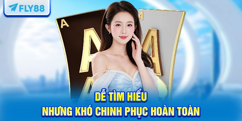 Dễ tìm hiểu nhưng khó chinh phục hoàn toàn