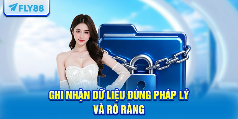 Ghi nhận dữ liệu đúng pháp lý và rõ ràng