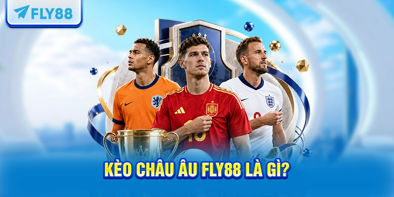 Kèo châu Âu FLY88 là gì?