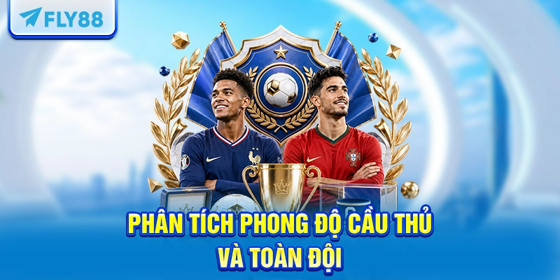 Phân tích phong độ cầu thủ và toàn đội